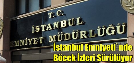İstanbul Emniyeti`nde Böcek İzleri Sürülüyor