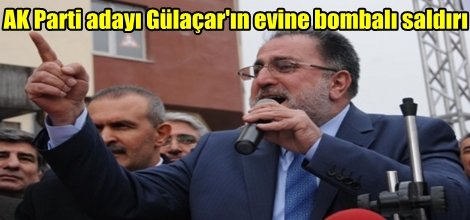 AK Parti adayı Gülaçar'ın evine bombalı saldırı