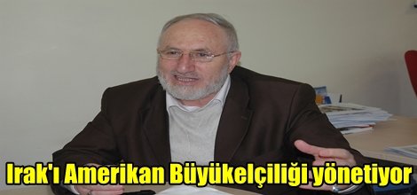 Irak'ı Amerikan Büyükelçiliği yönetiyor