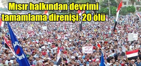 Mısır halkından devrimi tamamlama direnişi: 20 ölü