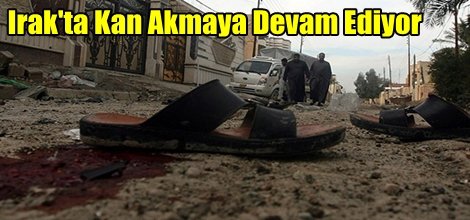 Irak'ta Kan Akmaya Devam Ediyor