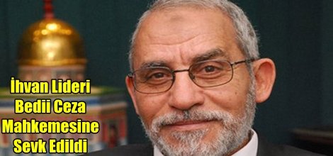 İhvan Lideri Bedii Ceza Mahkemesine Sevk Edildi