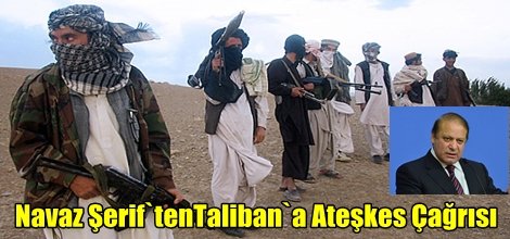 Navaz Şerif`tenTaliban`a Ateşkes Çağrısı