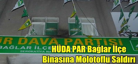HÜDA PAR Bağlar İlçe Binasına Molotoflu Saldırı