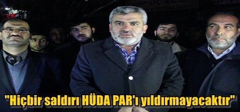 "Hiçbir saldırı HÜDA PAR'ı yıldırmayacaktır"