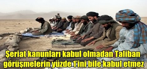 Şeriat kanunları kabul olmadan, Taliban, görüşmelerin yüzde 1’ini bile kabul etmez