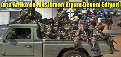 Orta Afrika'da Müslüman Kıyımı Devam Ediyor!