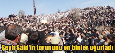 Şeyh Said'in torununu on binler uğurladı