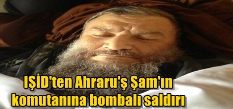 IŞİD'ten Ahraru'ş Şam komutanına bombalı saldırı