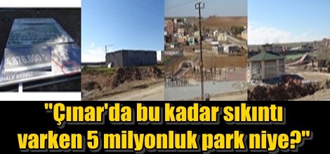 "Çınar'da bu kadar sıkıntı varken 5 milyonluk park niye?"
