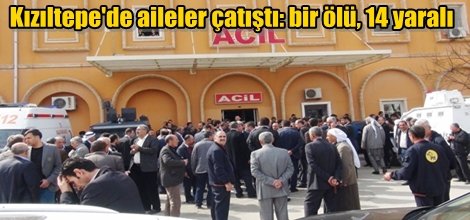 Kızıltepe'de aileler çatıştı: bir ölü, 14 yaralı