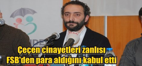 Çeçen cinayetleri zanlısı FSB'den para aldığını kabul etti