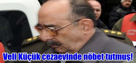 Veli Küçük cezaevinde nöbet tutmuş!