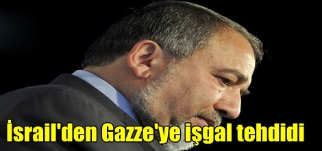 İsrail'den Gazze'ye işgal tehdidi
