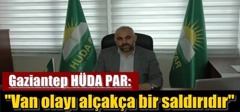 Gaziantep HÜDA PAR, "Van olayı alçakça bir saldırıdır"