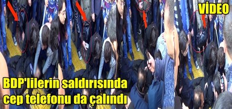 BDP'lilerin saldırısında cep telefonu da çalındı