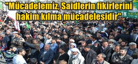 "Mücadelemiz, Saidlerin fikirlerini hakim kılma mücadelesidir"