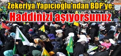 Zekeriya Yapıcıoğlu'ndan BDP'ye: Haddinizi aşıyorsunuz