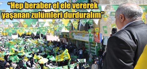 “Hep beraber el ele vererek yaşanan zulümleri durduralım”