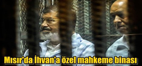 Mısır'da İhvan'a özel mahkeme binası yapıldı