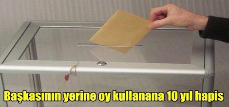 Başkasının yerine oy kullanana 10 yıl hapis