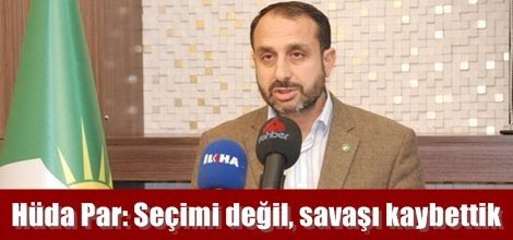 Hüda Par: Seçimi değil, savaşı kaybettik