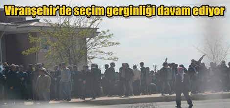 Viranşehir'de seçim gerginliği davam ediyor