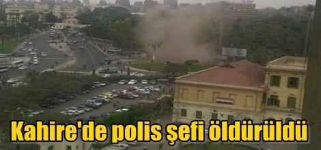 Kahire'de polis şefi öldürüldü
