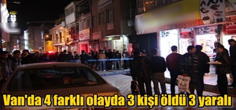 Van'da 4 farklı olayda 3 kişi öldü 3 yaralı