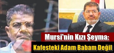 Mursi'nin Kızı Şeyma: Kafesteki Adam Babam Değil