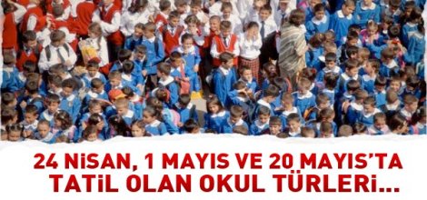 24 Nisan, 1 ve 20 Mayıs'ta tatil olan okullar?