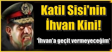 Sisi: 'İhvan'a geçit vermeyeceğim'