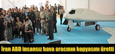 İran ABD insansız hava aracının kopyasını üretti