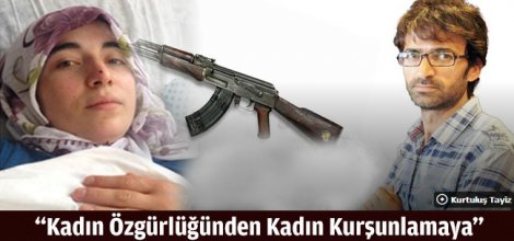 `Kadın Özgürlüğünden Kadın Kurşunlamaya`
