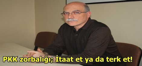 "PKK zorbalığı; İtaat et ya da terk et!"