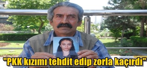 "PKK kızımı tehdit edip zorla kaçırdı"