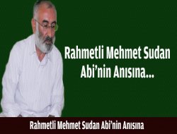 Rahmetli Mehmet Sudan Abi’nin Anısına
