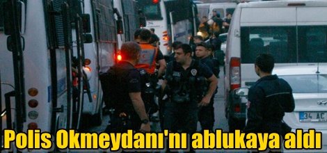 Polis Okmeydanı'nı ablukaya aldı
