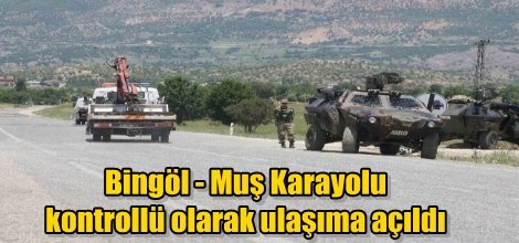 Bingöl - Muş Karayolu kontrollü olarak ulaşıma açıldı