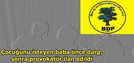 Çocuğunu isteyen baba önce darp, sonra provokatör ilan edildi