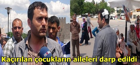Kaçırılan çocukların aileleri darp edildi
