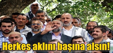 Herkes aklını başına alsın!