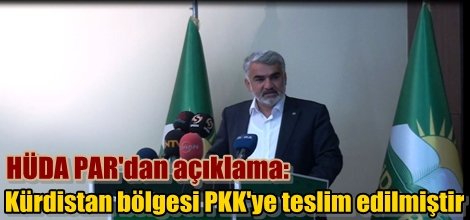 HÜDA PAR'dan açıklama: Kürdistan bölgesi PKK'ye teslim edilmiştir