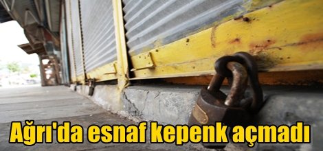 Ağrı'da esnaf kepenk açmadı