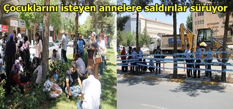 Çocuklarını isteyen annelere saldırılar sürüyor