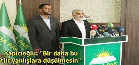 Yapıcıoğlu: "Bir daha bu tür yanlışlara düşülmesin"