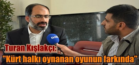 Turan Kışlakçı: "Kürt halkı oynanan oyunun farkında"