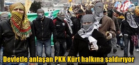 Devletle anlaşan PKK Kürt halkına saldırıyor
