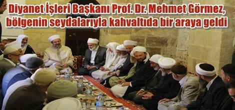Diyanet İşleri Başkanı Mehmet Görmez, bölgenin seydalarıyla kahvaltıda bir araya geldi