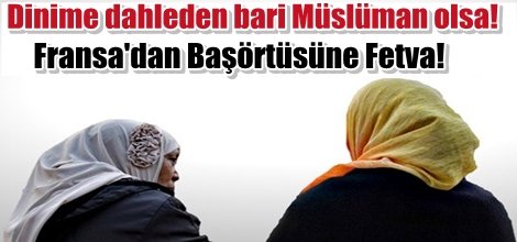 Fransa'dan Başörtüsüne Fetva!